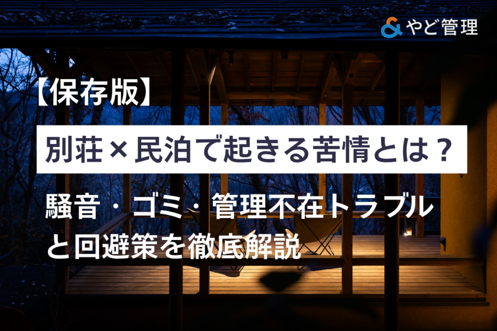 【保存版】別荘×民泊で起きる苦情とは？騒音・ゴミ・管理不在トラブルと回避策を徹底解説